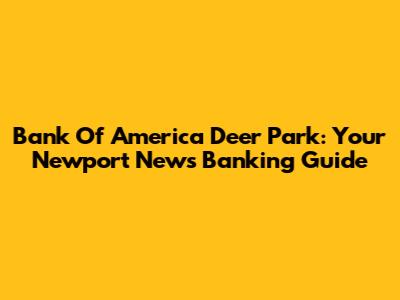 Bank Of America Deer Park: Your Newport News Banking Guide