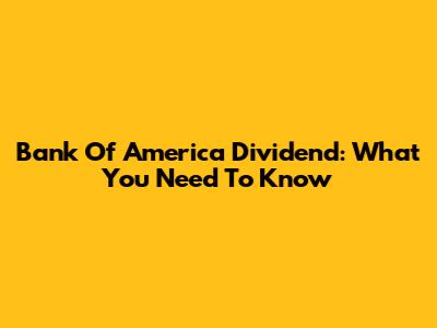 Bank Of America Dividend: What You Need To Know