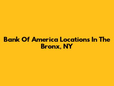 Bank Of America Locations In The Bronx, NY