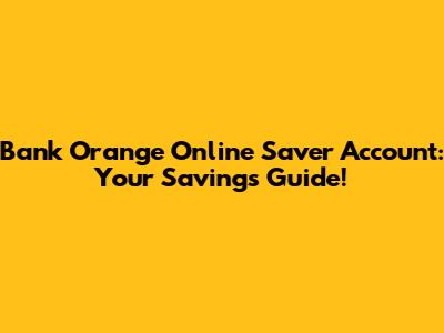 Bank Orange Online Saver Account: Your Savings Guide!