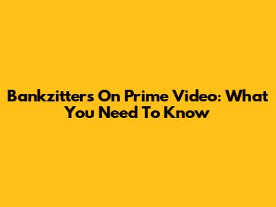 Bankzitters On Prime Video: What You Need To Know
