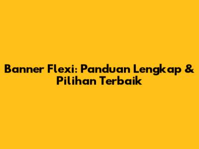 Banner Flexi: Panduan Lengkap & Pilihan Terbaik