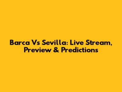Barca Vs Sevilla: Live Stream, Preview & Predictions