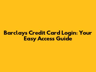 Barclays Credit Card Login: Your Easy Access Guide
