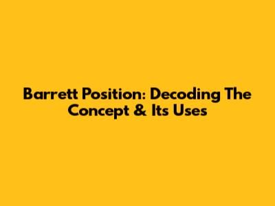 Barrett Position: Decoding The Concept & Its Uses