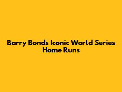 Barry Bonds' Iconic World Series Home Runs