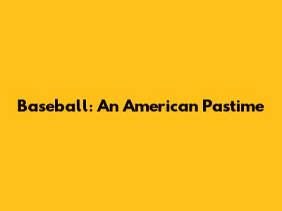Baseball: An American Pastime