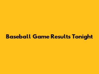 Baseball Game Results Tonight