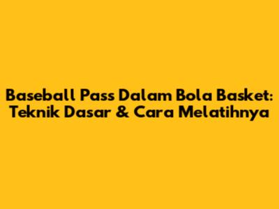 Baseball Pass Dalam Bola Basket: Teknik Dasar & Cara Melatihnya