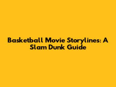 Basketball Movie Storylines: A Slam Dunk Guide