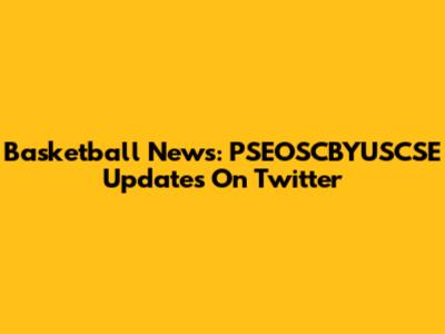 Basketball News: PSEOSCBYUSCSE Updates On Twitter