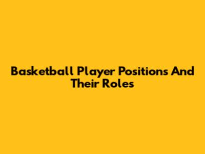 Basketball Player Positions And Their Roles
