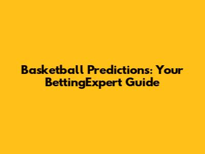 Basketball Predictions: Your BettingExpert Guide