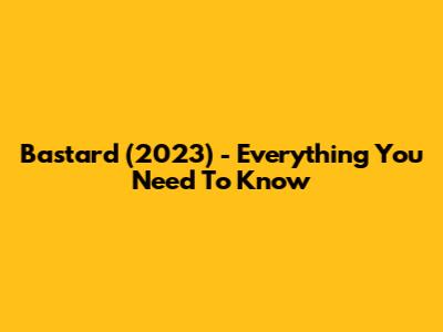 Bastard (2023) - Everything You Need To Know