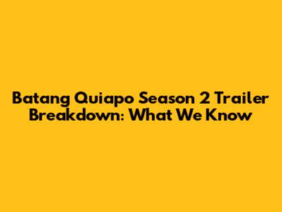 Batang Quiapo Season 2 Trailer Breakdown: What We Know