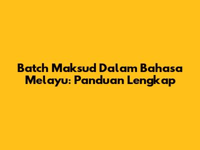 Batch Maksud Dalam Bahasa Melayu: Panduan Lengkap