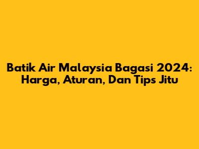 Batik Air Malaysia Bagasi 2024: Harga, Aturan, Dan Tips Jitu
