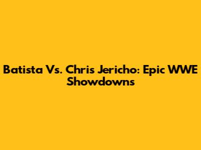 Batista Vs. Chris Jericho: Epic WWE Showdowns