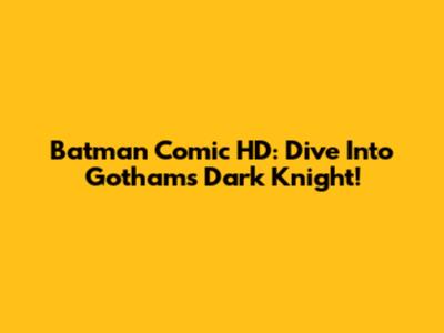 Batman Comic HD: Dive Into Gotham's Dark Knight!