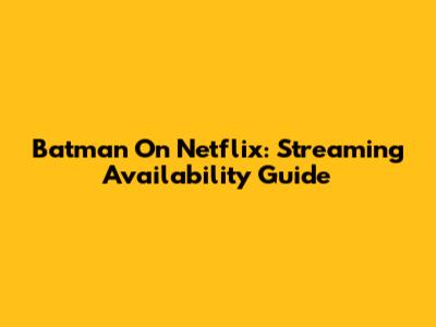 Batman On Netflix: Streaming Availability Guide