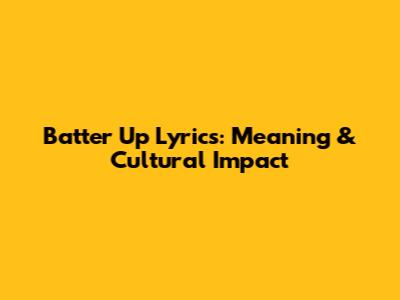 Batter Up Lyrics: Meaning & Cultural Impact