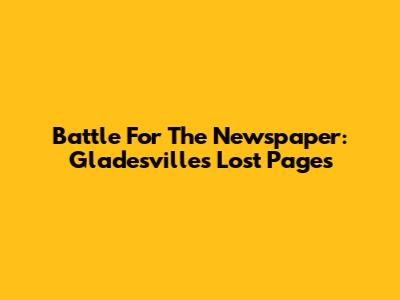 Battle For The Newspaper: Gladesville's Lost Pages