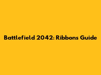 Battlefield 2042: Ribbons Guide