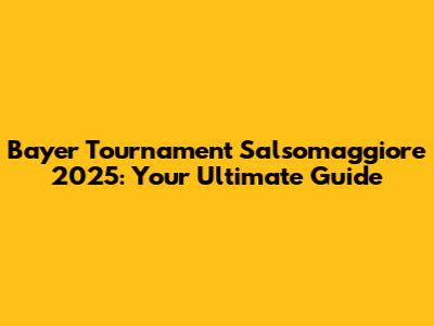 Bayer Tournament Salsomaggiore 2025: Your Ultimate Guide
