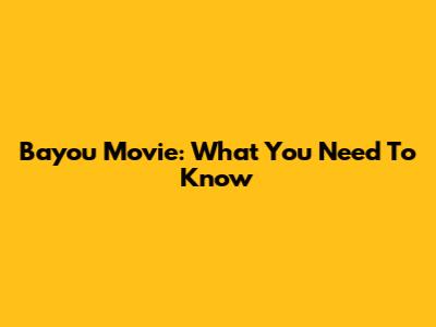 Bayou Movie: What You Need To Know