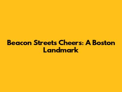 Beacon Street's Cheers: A Boston Landmark