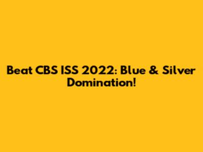 Beat CBS ISS 2022: Blue & Silver Domination!