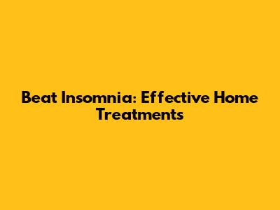 Beat Insomnia: Effective Home Treatments