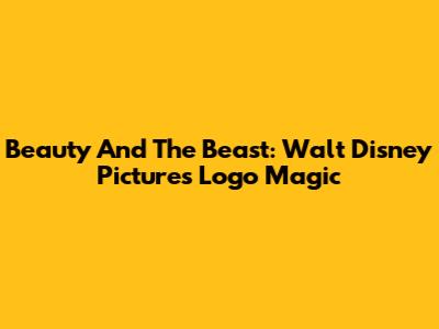 Beauty And The Beast: Walt Disney Pictures Logo Magic