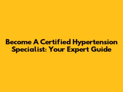 Become A Certified Hypertension Specialist: Your Expert Guide