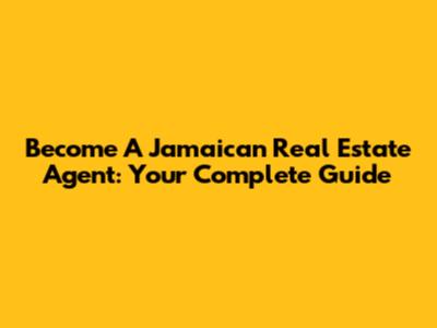 Become A Jamaican Real Estate Agent: Your Complete Guide