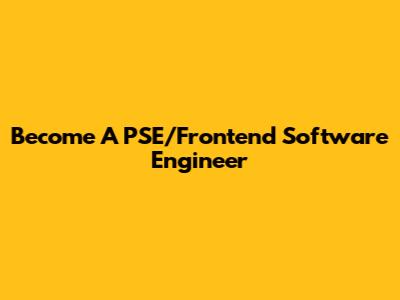Become A PSE/Frontend Software Engineer