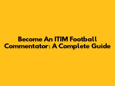 Become An ITIM Football Commentator: A Complete Guide