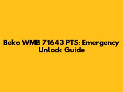 Beko WMB 71643 PTS: Emergency Unlock Guide
