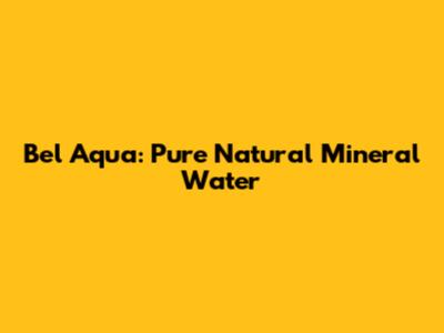 Bel Aqua: Pure Natural Mineral Water