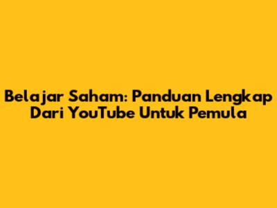 Belajar Saham: Panduan Lengkap Dari YouTube Untuk Pemula
