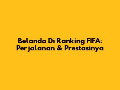 Belanda Di Ranking FIFA: Perjalanan & Prestasinya