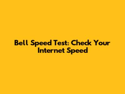 Bell Speed Test: Check Your Internet Speed