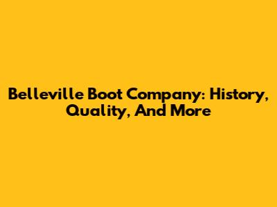 Belleville Boot Company: History, Quality, And More
