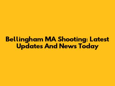 Bellingham MA Shooting: Latest Updates And News Today