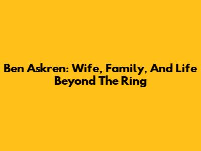 Ben Askren: Wife, Family, And Life Beyond The Ring