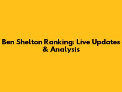 Ben Shelton Ranking: Live Updates & Analysis