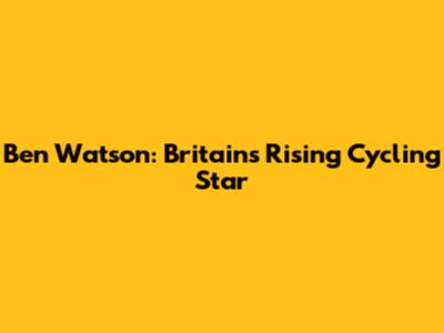 Ben Watson: Britain's Rising Cycling Star