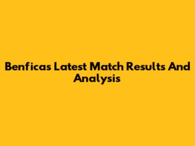 Benfica's Latest Match Results And Analysis