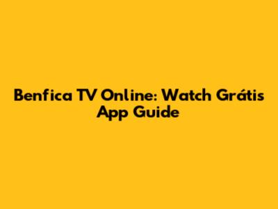 Benfica TV Online: Watch Grátis App Guide