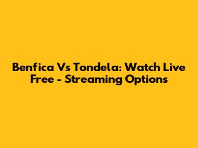 Benfica Vs Tondela: Watch Live Free - Streaming Options